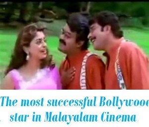 successful Bollywood star in Malayalam Cinema
