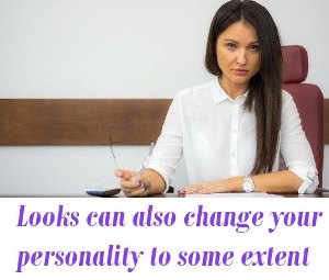Looks can also change your personality
